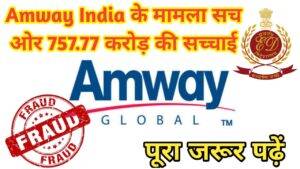 Read more about the article MLM कंपनी Amway India scam में 757.77 करोड़ रु ED ने जब्त किया। Amway India Scam 2022 का पूरा मामला जाने।